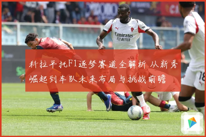 科拉平托F1逐梦赛道全解析 从新秀崛起到车队未来布局与挑战前瞻