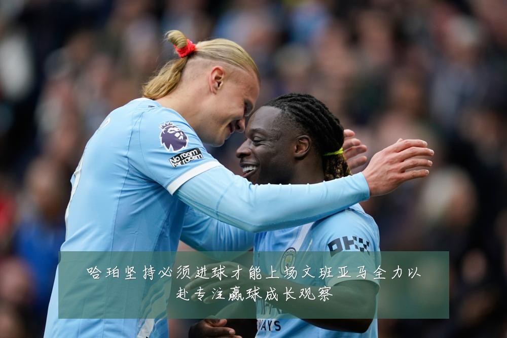 哈珀坚持必须进球才能上场文班亚马全力以赴专注赢球成长观察